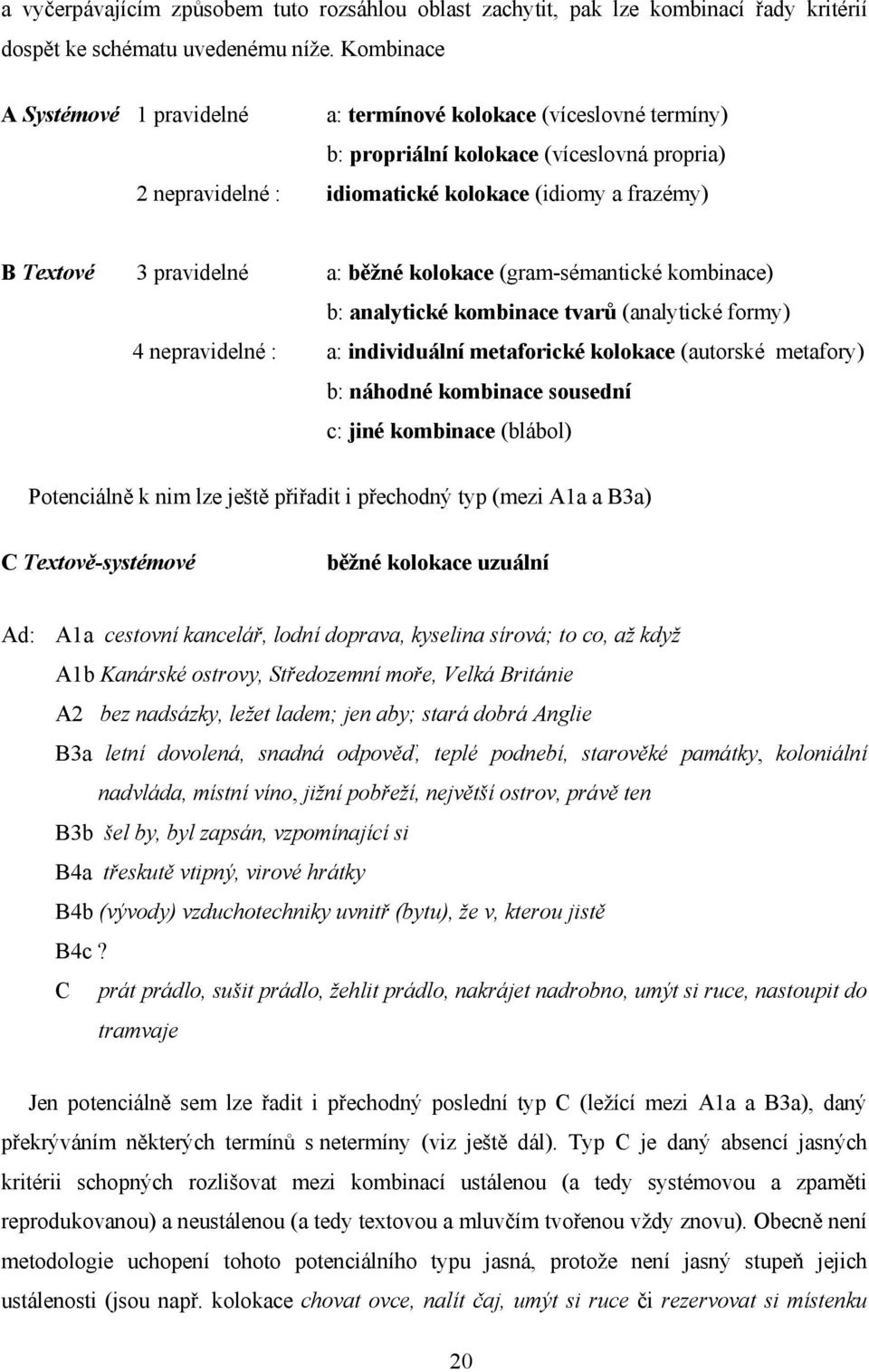 pravidelné a: běžné kolokace (gram-sémantické kombinace) b: analytické kombinace tvarů (analytické formy) 4 nepravidelné : a: individuální metaforické kolokace (autorské metafory) b: náhodné