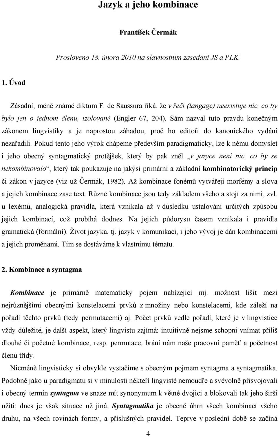 Sám nazval tuto pravdu konečným zákonem lingvistiky a je naprostou záhadou, proč ho editoři do kanonického vydání nezařadili.