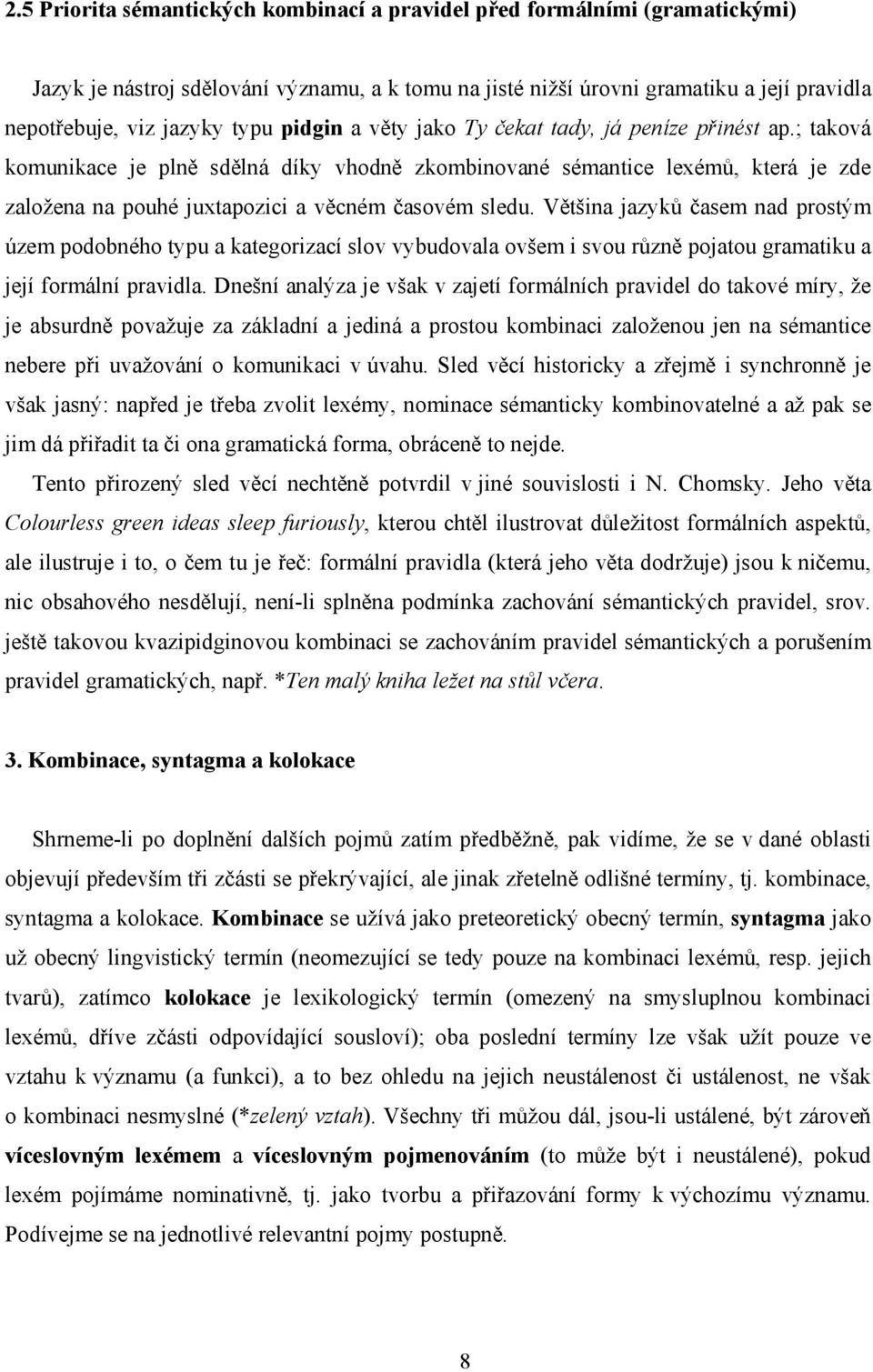 Většina jazyků časem nad prostým územ podobného typu a kategorizací slov vybudovala ovšem i svou různě pojatou gramatiku a její formální pravidla.