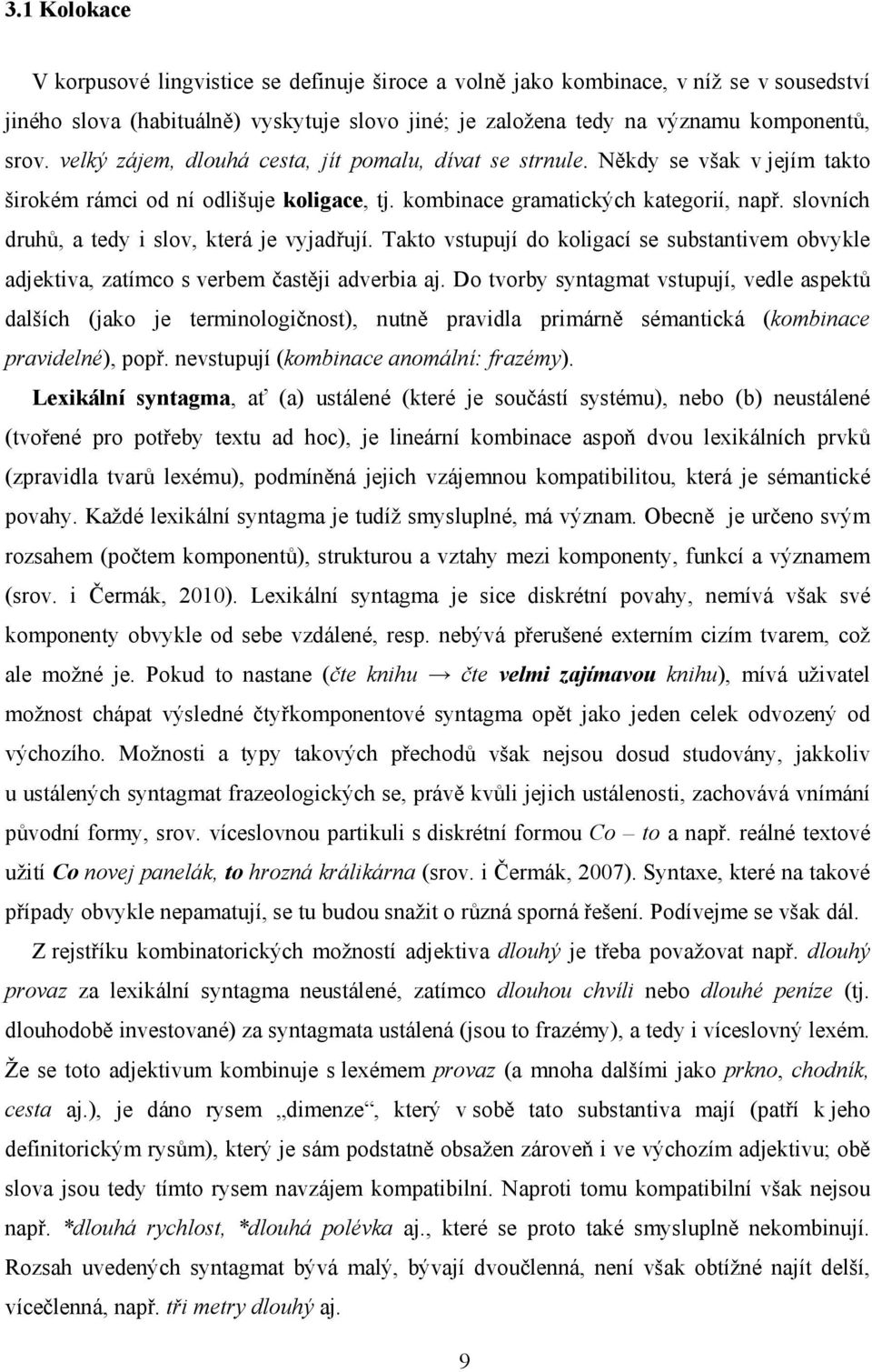 slovních druhů, a tedy i slov, která je vyjadřují. Takto vstupují do koligací se substantivem obvykle adjektiva, zatímco s verbem častěji adverbia aj.