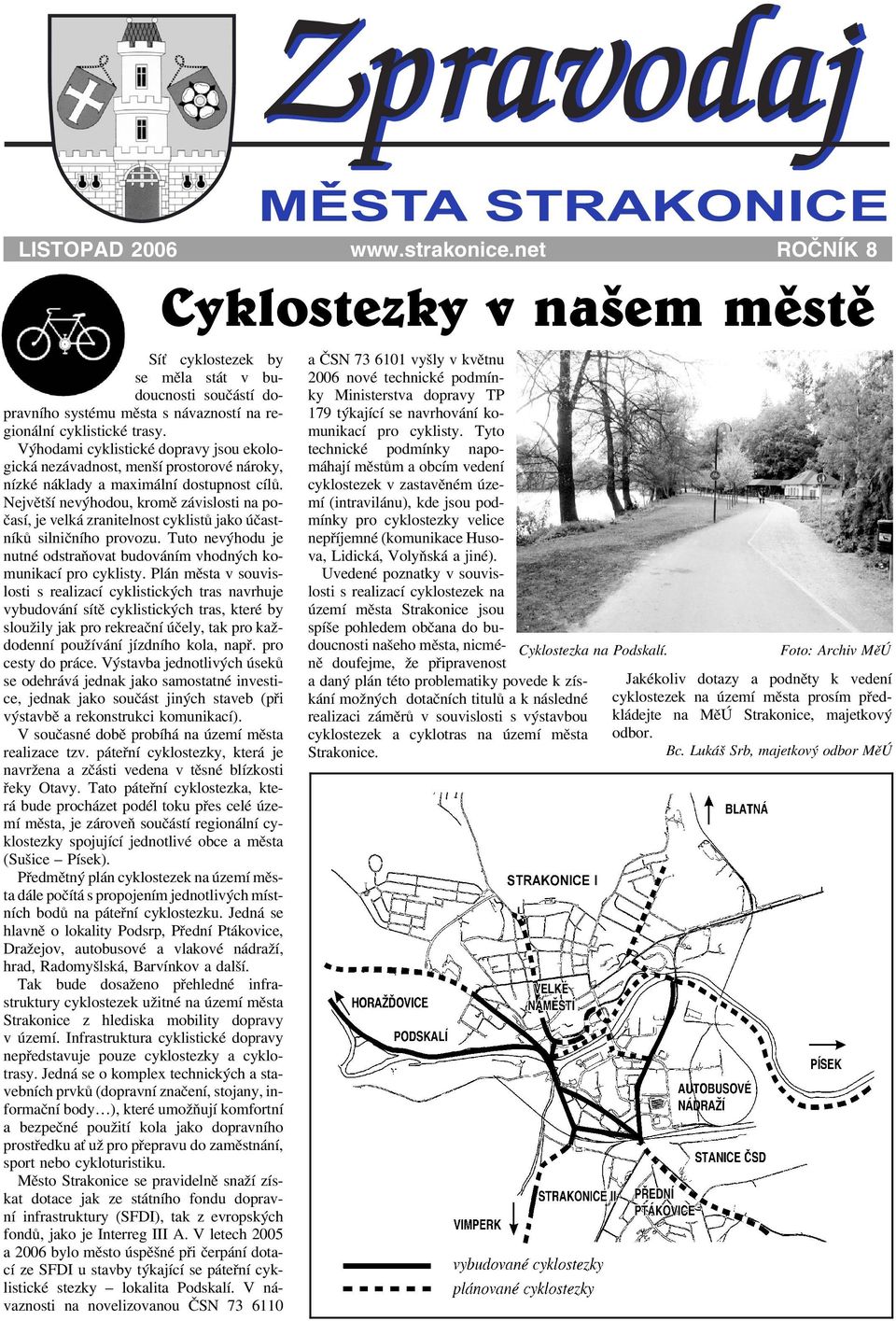 Nejvìtší nevýhodou, kromì závislosti na poèasí, je velká zranitelnost cyklistù jako úèastníkù silnièního provozu. Tuto nevýhodu je nutné odstraòovat budováním vhodných komunikací pro cyklisty.