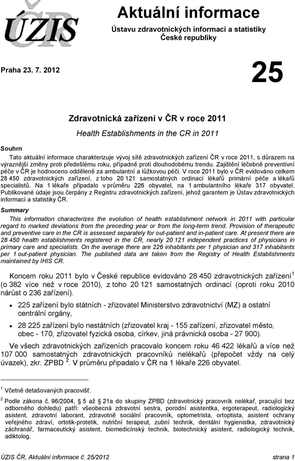 výraznější změny proti předešlému roku, případně proti dlouhodobému trendu. Zajištění léčebně preventivní péče v ČR je hodnoceno odděleně za ambulantní a lůžkovou péči.