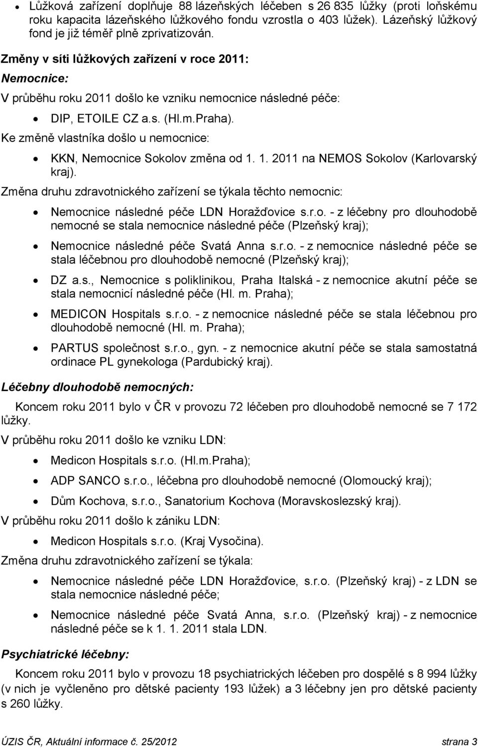 Ke změně vlastníka došlo u nemocnice: KKN, Nemocnice Sokolov změna od 1. 1. 2011 na NEMOS Sokolov (Karlovarský kraj).