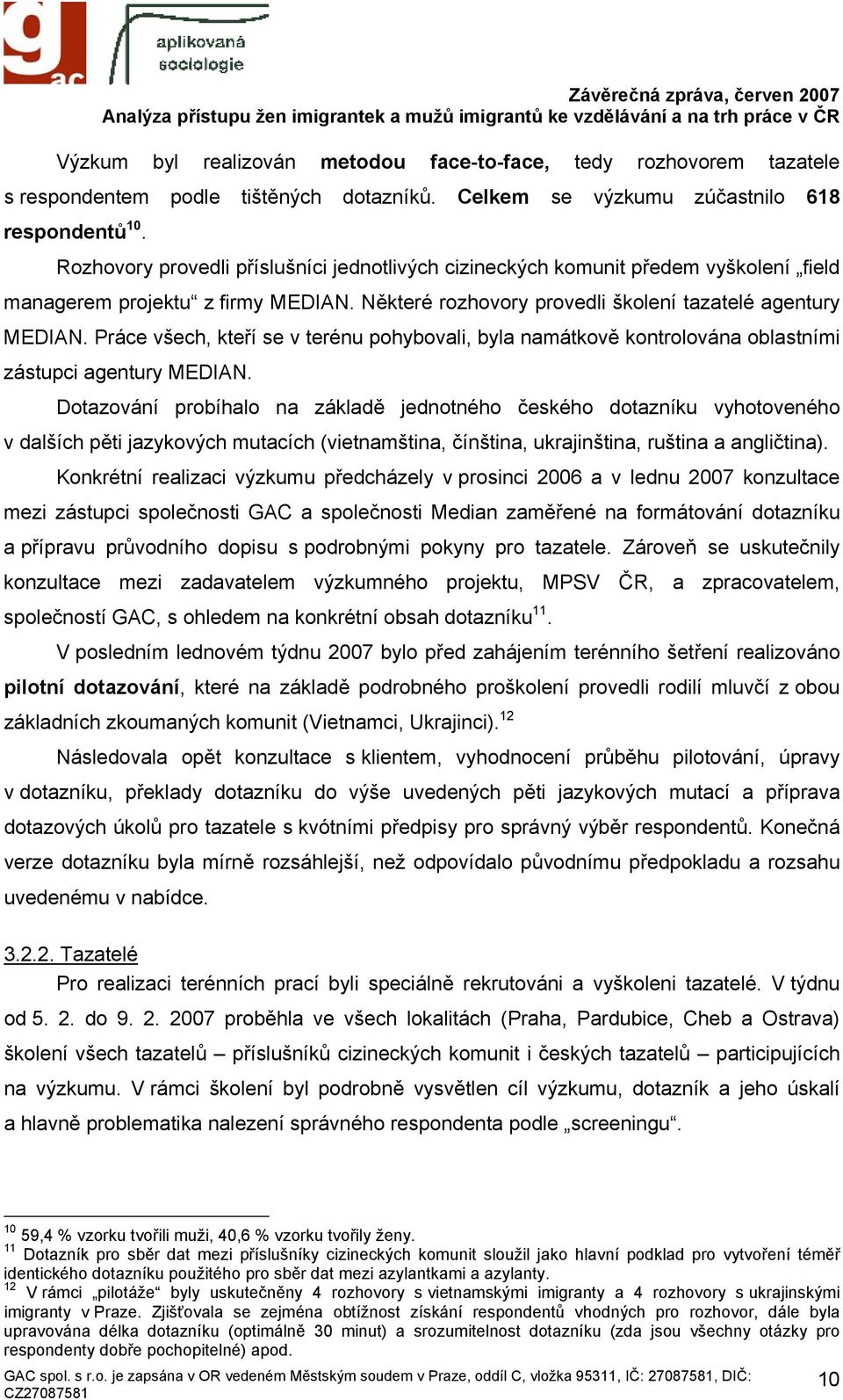 Práce všech, kteří se v terénu pohybovali, byla namátkově kontrolována oblastními zástupci agentury MEDIAN.