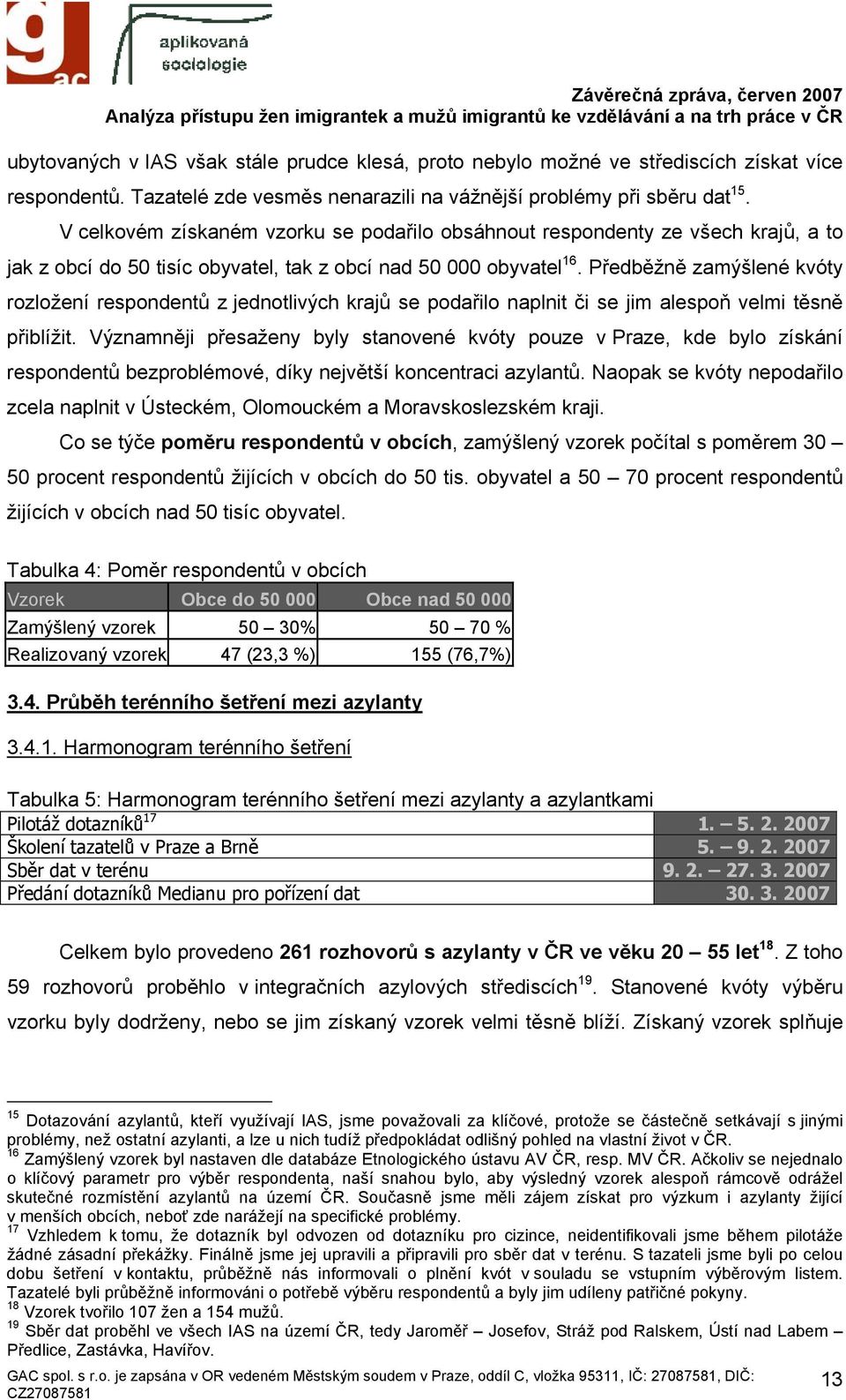 Předběžně zamýšlené kvóty rozložení respondentů z jednotlivých krajů se podařilo naplnit či se jim alespoň velmi těsně přiblížit.