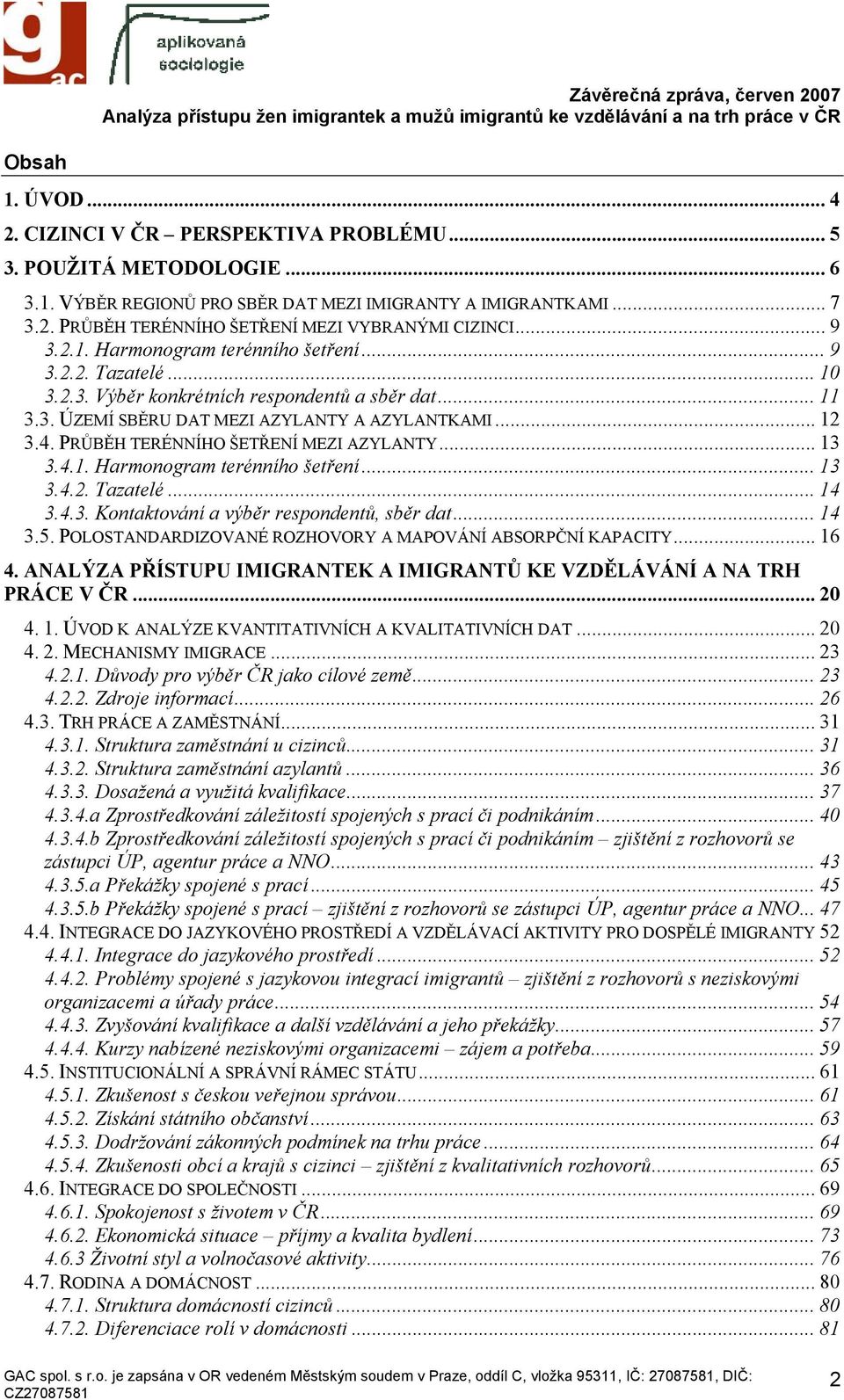 PRŮBĚH TERÉNNÍHO ŠETŘENÍ MEZI AZYLANTY... 13 3.4.1. Harmonogram terénního šetření... 13 3.4.2. Tazatelé... 14 3.4.3. Kontaktování a výběr respondentů, sběr dat... 14 3.5.