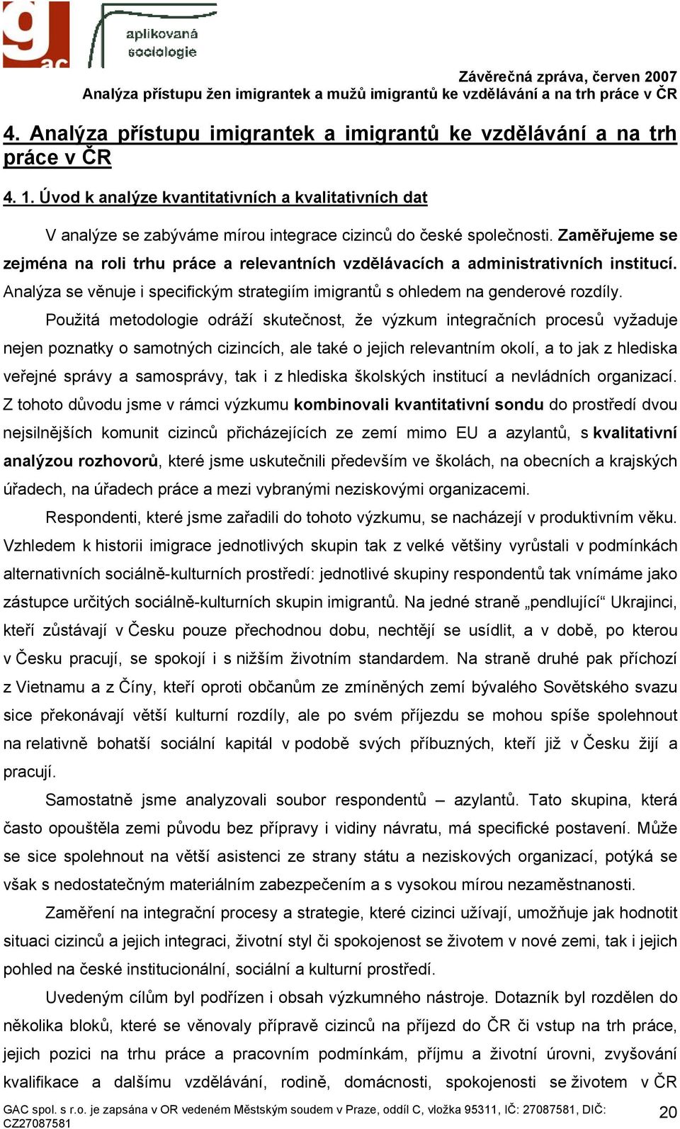 Zaměřujeme se zejména na roli trhu práce a relevantních vzdělávacích a administrativních institucí. Analýza se věnuje i specifickým strategiím imigrantů s ohledem na genderové rozdíly.