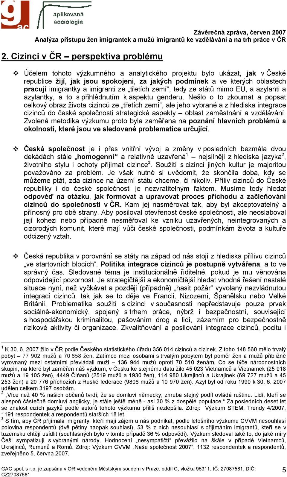 Nešlo o to zkoumat a popsat celkový obraz života cizinců ze třetích zemí, ale jeho vybrané a z hlediska integrace cizinců do české společnosti strategické aspekty oblast zaměstnání a vzdělávání.