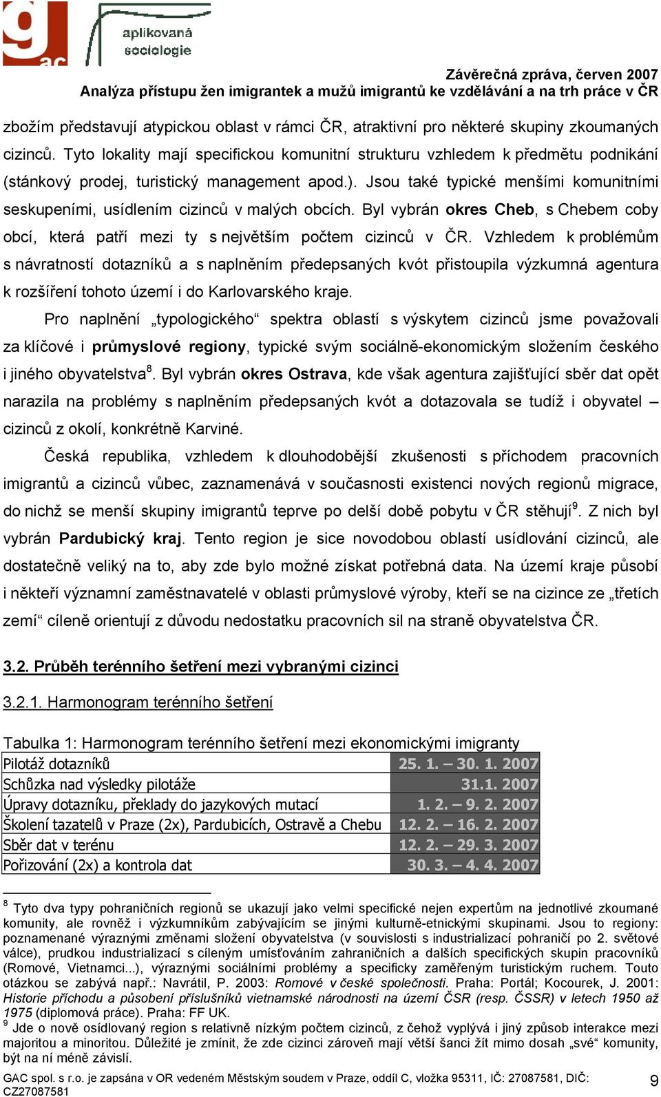 Jsou také typické menšími komunitními seskupeními, usídlením cizinců v malých obcích. Byl vybrán okres Cheb, s Chebem coby obcí, která patří mezi ty s největším počtem cizinců v ČR.