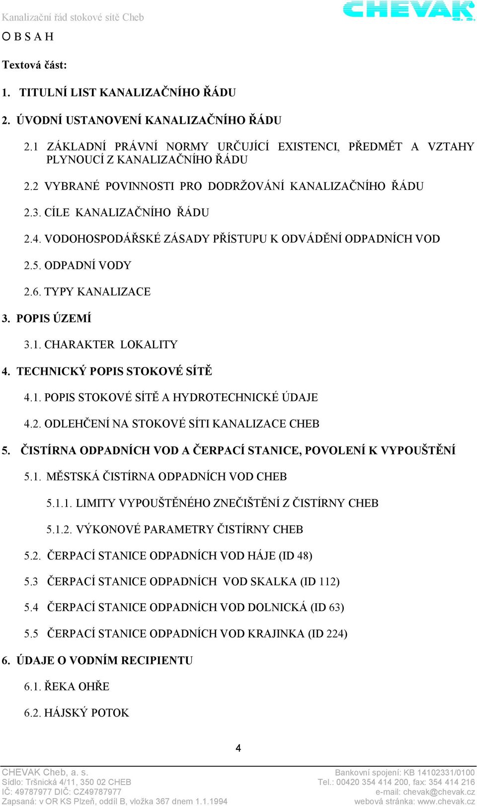 POPIS ÚZEMÍ 3.1. CHARAKTER LOKALITY 4. TECHNICKÝ POPIS STOKOVÉ SÍTĚ 4.1. POPIS STOKOVÉ SÍTĚ A HYDROTECHNICKÉ ÚDAJE 4.2. ODLEHČENÍ NA STOKOVÉ SÍTI KANALIZACE CHEB 5.