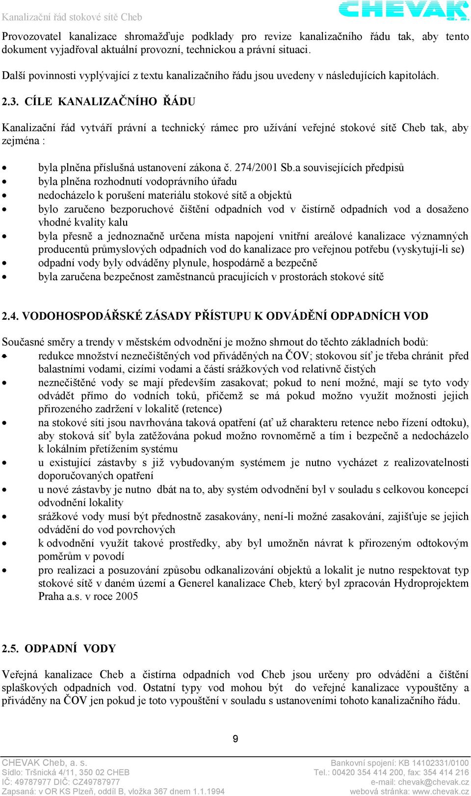 CÍLE KANALIZAČNÍHO ŘÁDU Kanalizační řád vytváří právní a technický rámec pro užívání veřejné stokové sítě Cheb tak, aby zejména : byla plněna příslušná ustanovení zákona č. 274/2001 Sb.