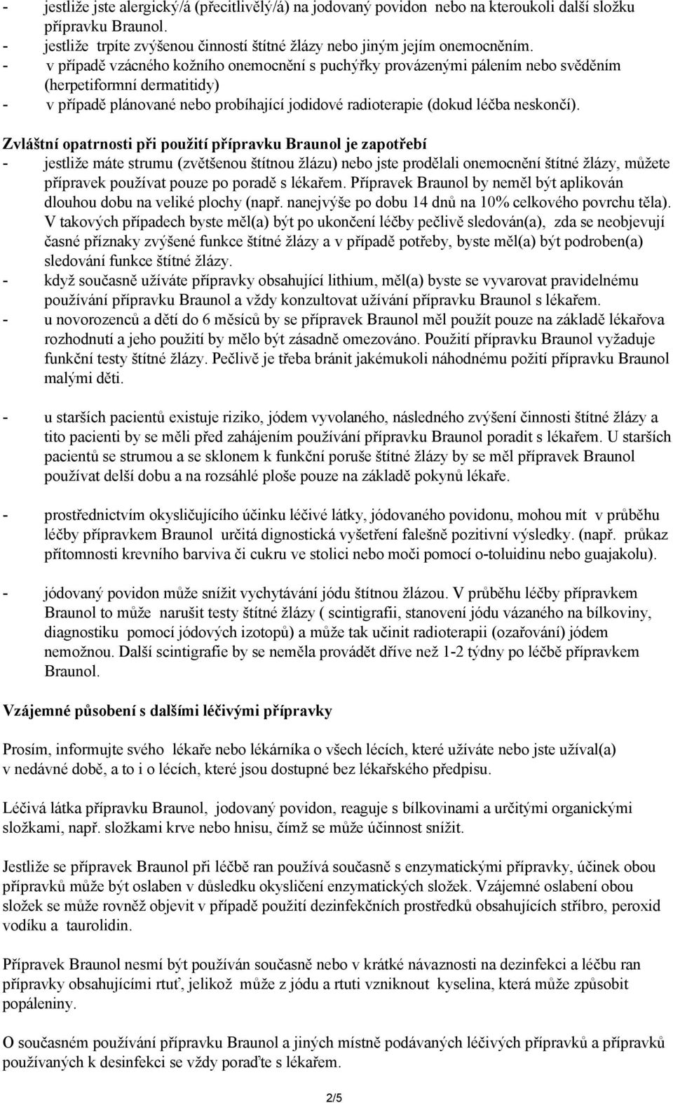 Zvláštní opatrnosti při použití přípravku Braunol je zapotřebí - jestliže máte strumu (zvětšenou štítnou žlázu) nebo jste prodělali onemocnění štítné žlázy, můžete přípravek používat pouze po poradě