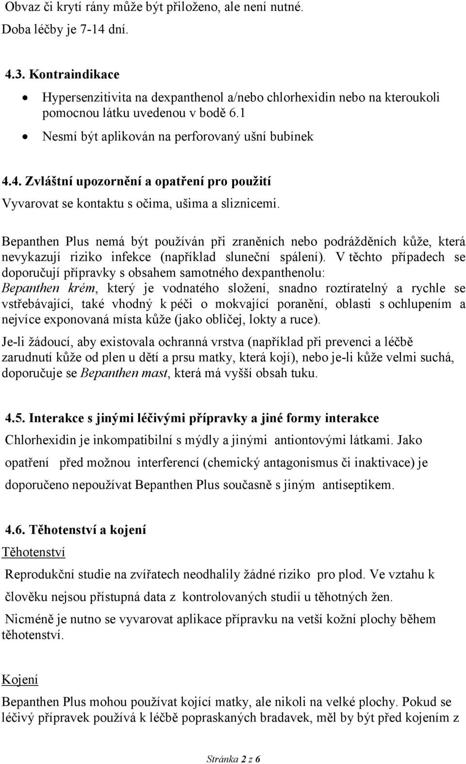 4. Zvláštní upozornění a opatření pro použití Vyvarovat se kontaktu s očima, ušima a sliznicemi.