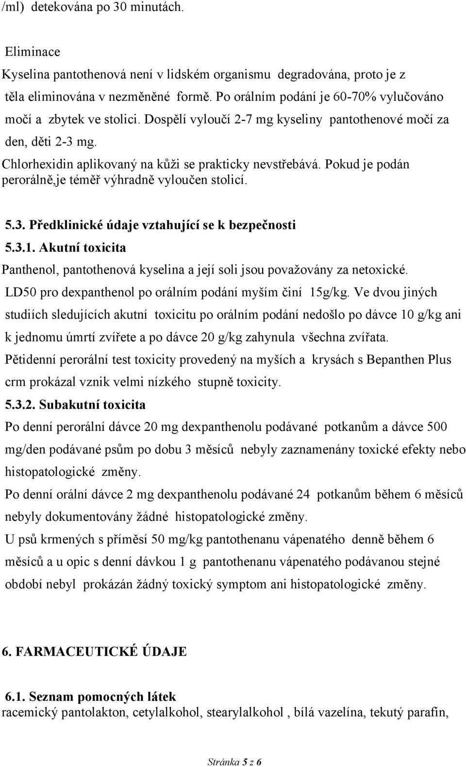 Pokud je podán perorálně,je téměř výhradně vyloučen stolicí. 5.3. Předklinické údaje vztahující se k bezpečnosti 5.3.1.