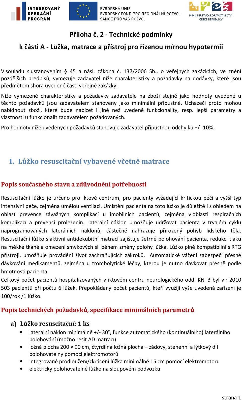 Níže vymezené charakteristiky a požadavky zadavatele na zboží stejně jako hodnoty uvedené u těchto požadavků jsou zadavatelem stanoveny jako minimální přípustné.