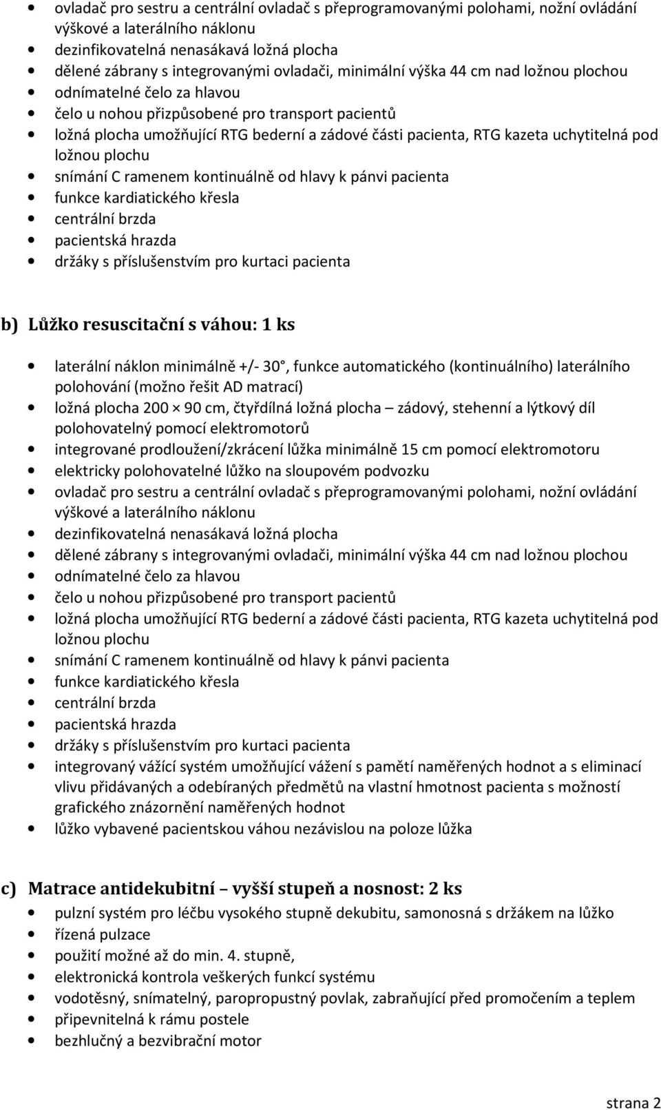 plocha 200 90 cm, čtyřdílná ložná plocha zádový, stehenní a lýtkový díl polohovatelný pomocí elektromotorů integrované prodloužení/zkrácení lůžka minimálně 15 cm pomocí elektromotoru  příslušenstvím