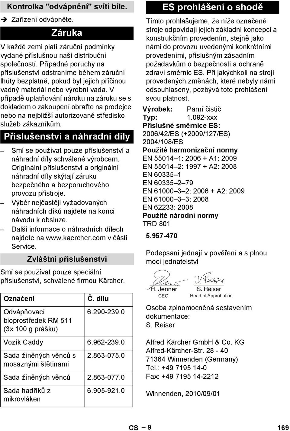 V případě uplatňování nároku na záruku se s dokladem o zakoupení obraťte na prodejce nebo na nejbližší autorizované středisko služeb zákazníkům.