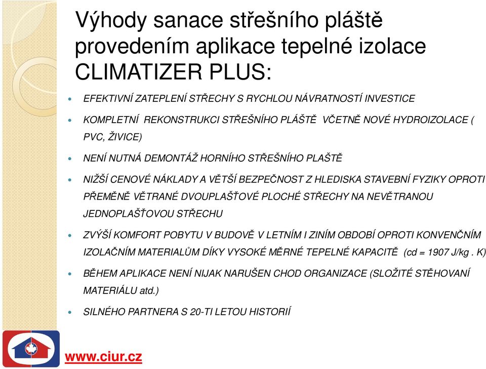 OPROTI PŘEMĚNĚ VĚTRANÉ DVOUPLAŠŤOVÉ PLOCHÉ STŘECHY NA NEVĚTRANOU JEDNOPLAŠŤOVOU STŘECHU ZVÝŠÍ KOMFORT POBYTU V BUDOVĚ V LETNÍM I ZINÍM OBDOBÍ OPROTI KONVENČNÍM IZOLAČNÍM