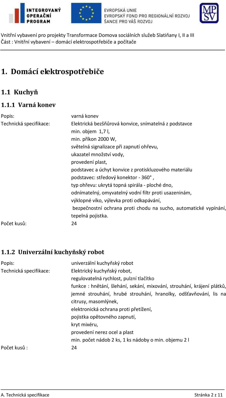 ukrytá topná spirála - ploché dno, odnímatelný, omyvatelný vodní filtr proti usazeninám, výklopné víko, výlevka proti odkapávání, bezpečnostní ochrana proti chodu na sucho, automatické vypínání,