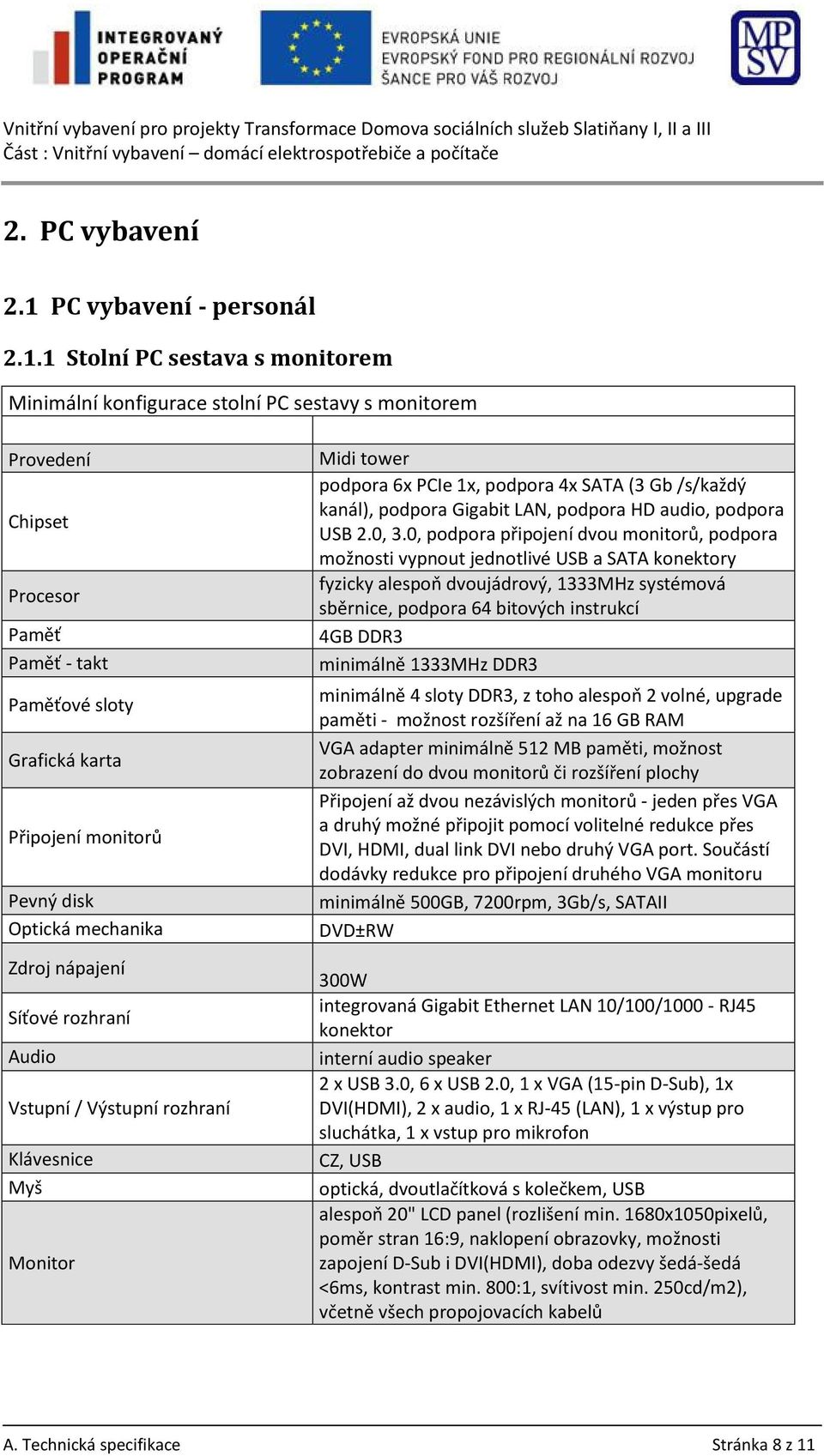 1 Stolní PC sestava s monitorem Minimální konfigurace stolní PC sestavy s monitorem Provedení Chipset Procesor Paměť Paměť - takt Paměťové sloty Grafická karta Připojení monitorů Pevný disk Optická