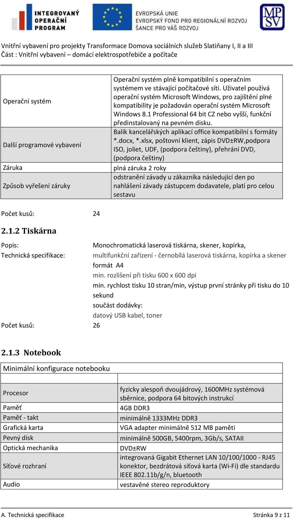 1 Professional 64 bit CZ nebo vyšší, funkční předinstalovaný na pevném disku. Balík kancelářských aplikací office kompatibilní s formáty *.docx, *.