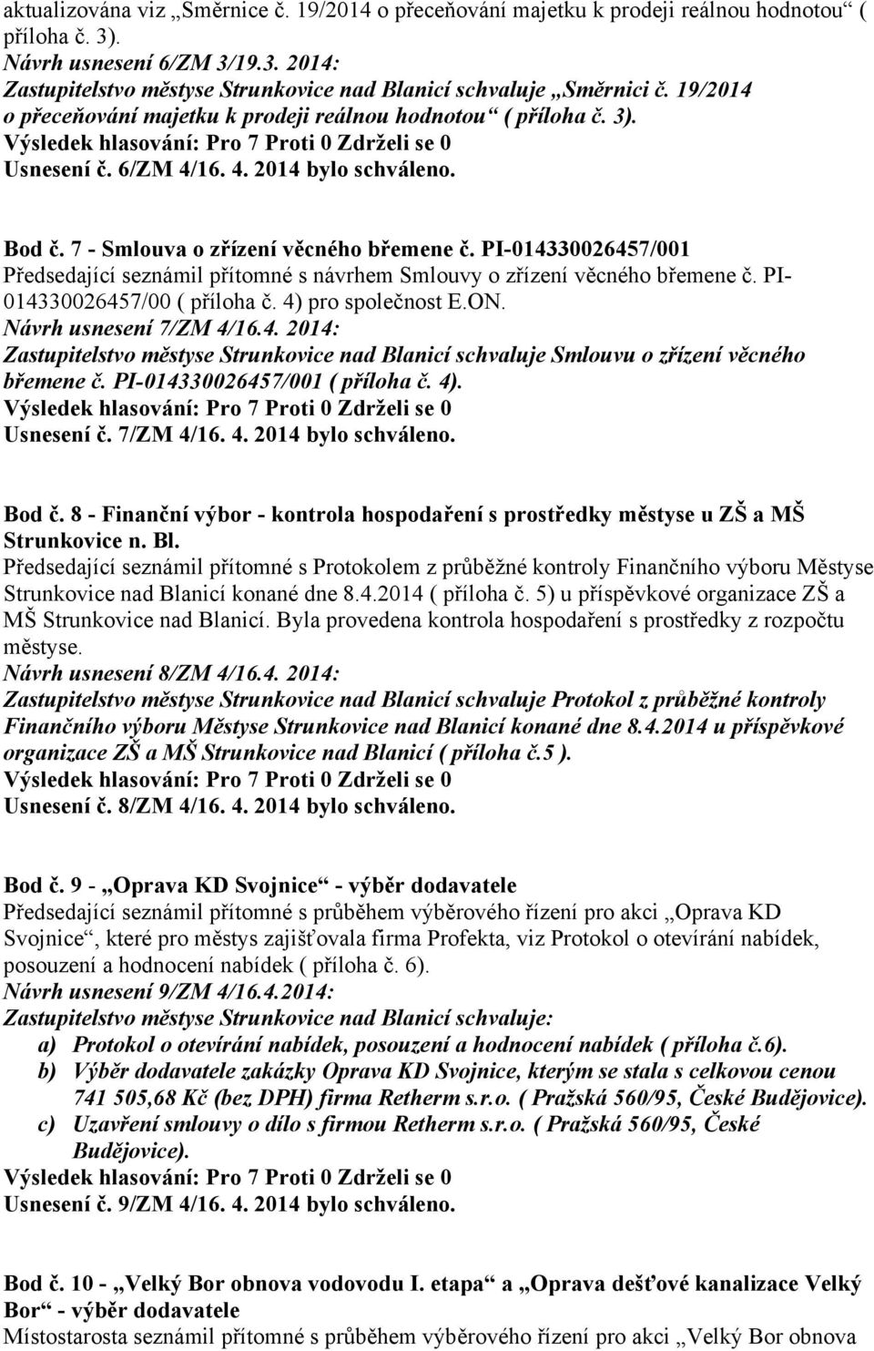 PI-014330026457/001 Předsedající seznámil přítomné s návrhem Smlouvy o zřízení věcného břemene č. PI- 014330026457/00 ( příloha č. 4) pro společnost E.ON. Návrh usnesení 7/ZM 4/16.4. 2014: Zastupitelstvo městyse Strunkovice nad Blanicí schvaluje Smlouvu o zřízení věcného břemene č.