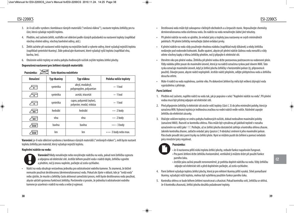 Předtím, než začnete žehlit, roztřiďte své oblečení podle různých požadavků na nastavení teploty (například všechny vlněné oděvy, všechny bavlněné oděvy, atd.). 5.