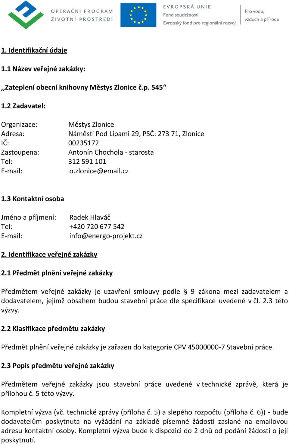 3 Kontaktní osoba Jméno a příjmení: Radek Hlaváč Tel: +420 720 677 542 E-mail: info@energo-projekt.cz 2. Identifikace veřejné zakázky 2.