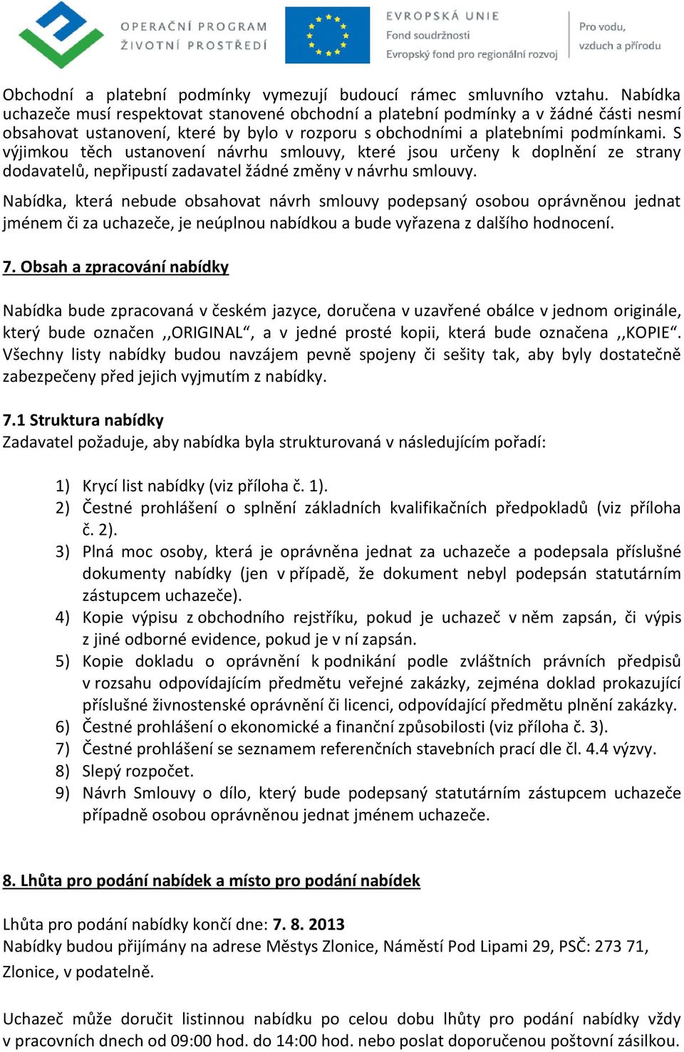 S výjimkou těch ustanovení návrhu smlouvy, které jsou určeny k doplnění ze strany dodavatelů, nepřipustí zadavatel žádné změny v návrhu smlouvy.