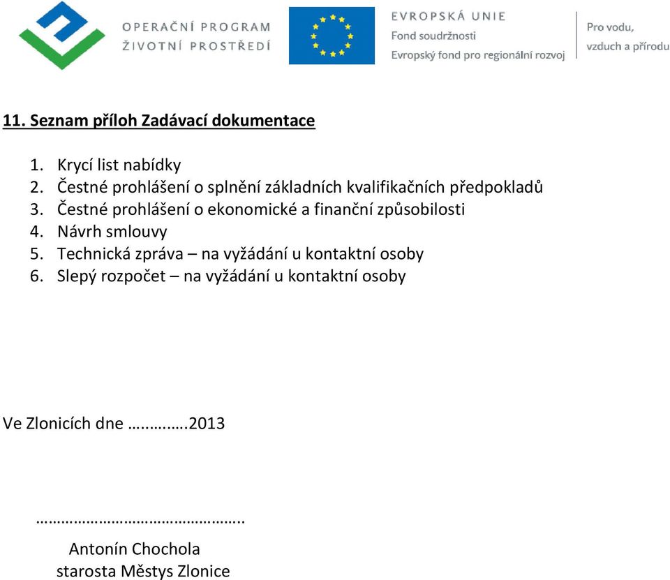 Čestné prohlášení o ekonomické a finanční způsobilosti 4. Návrh smlouvy 5.