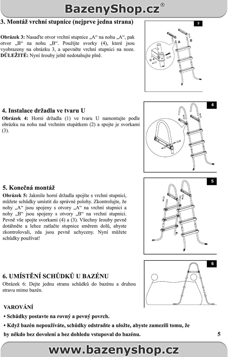 Instalace držadla ve tvaru U Obrázek 4: Horní držadla (1) ve tvaru U namontujte podle obrázku na nohu nad vrchním stupátkem (2) a spojte je svorkami (3). 5.