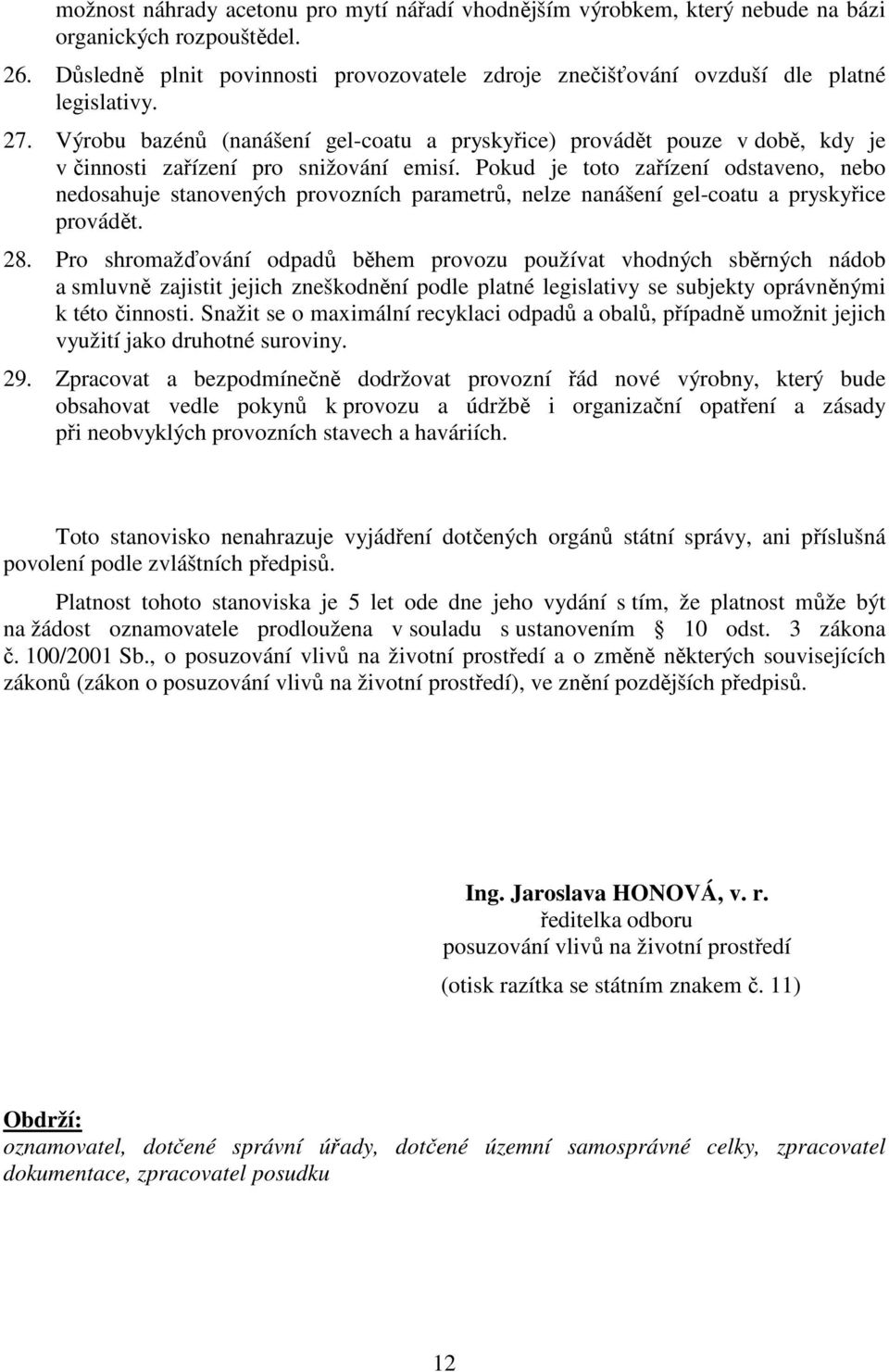 Výrobu bazénů (nanášení gel-coatu a pryskyřice) provádět pouze v době, kdy je v činnosti zařízení pro snižování emisí.