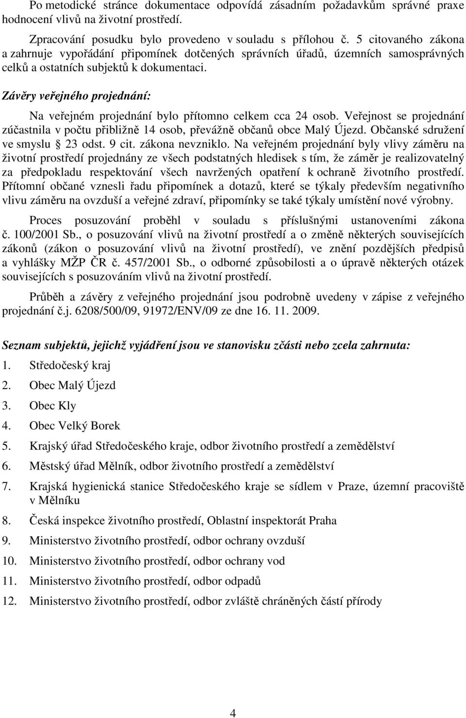 Závěry veřejného projednání: Na veřejném projednání bylo přítomno celkem cca 24 osob. Veřejnost se projednání zúčastnila v počtu přibližně 14 osob, převážně občanů obce Malý Újezd.