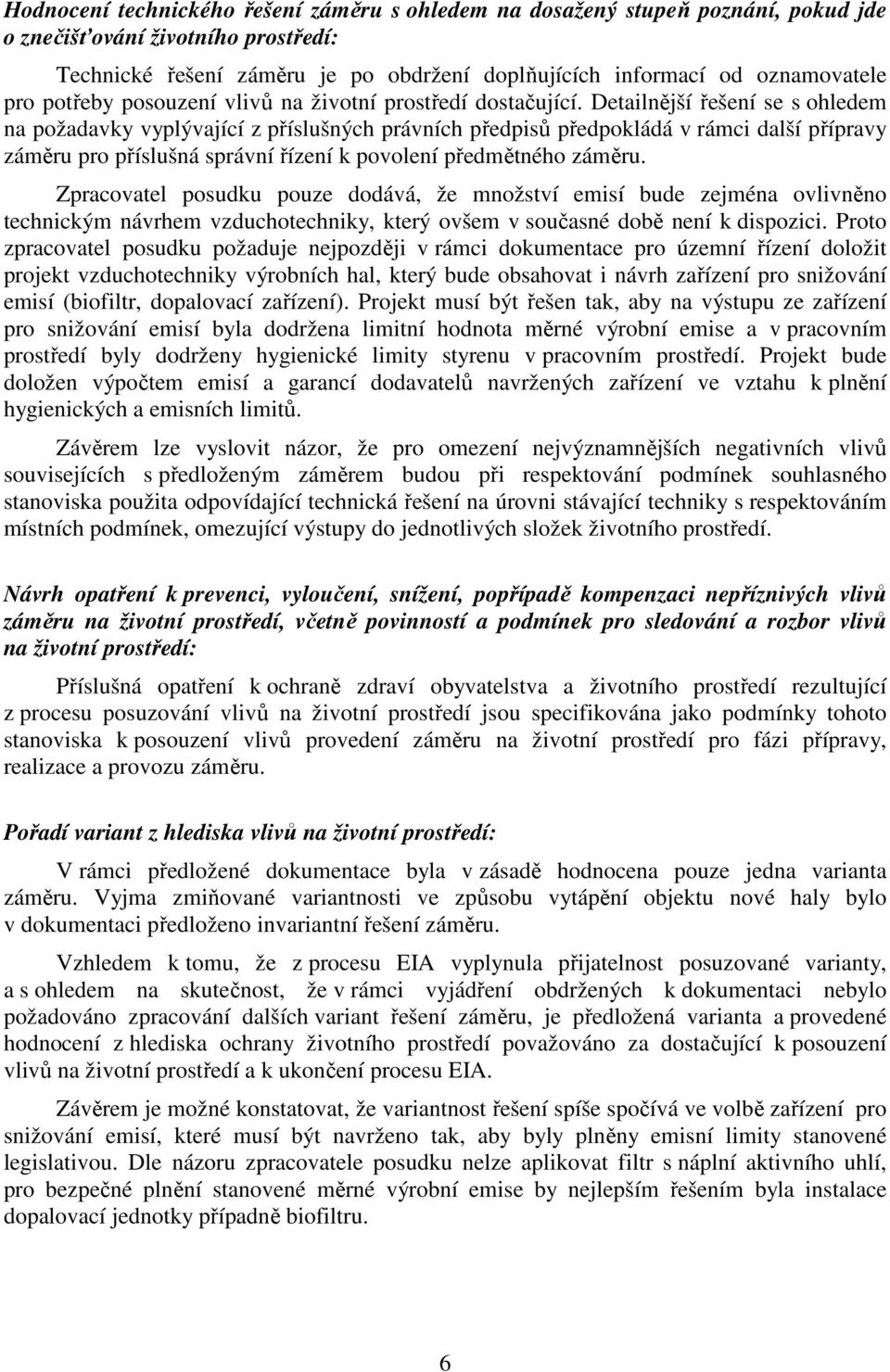 Detailnější řešení se s ohledem na požadavky vyplývající z příslušných právních předpisů předpokládá v rámci další přípravy záměru pro příslušná správní řízení k povolení předmětného záměru.