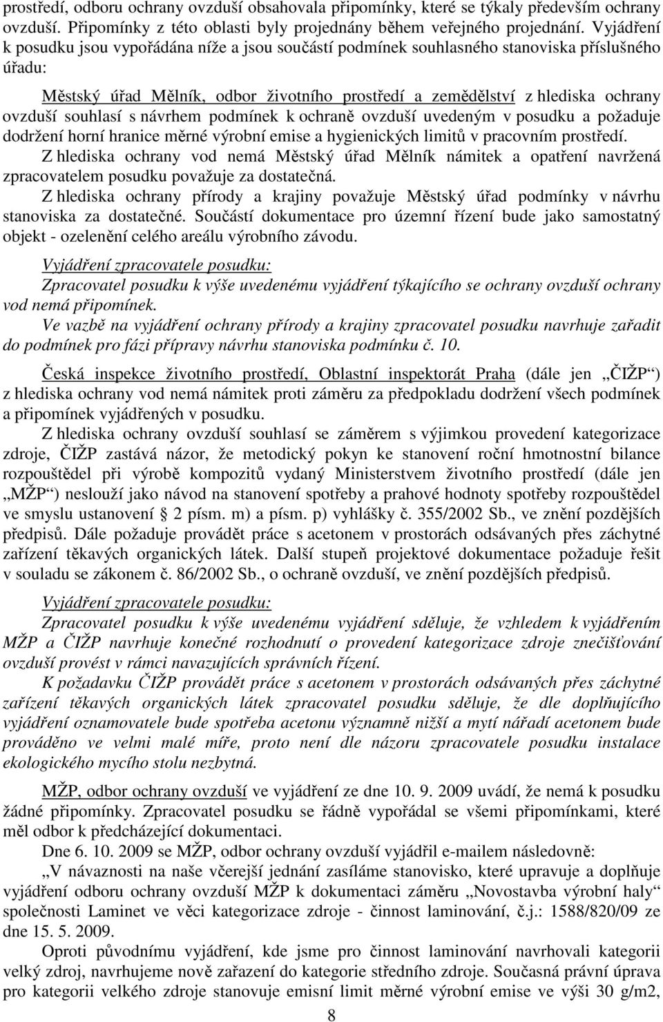 souhlasí s návrhem podmínek k ochraně ovzduší uvedeným v posudku a požaduje dodržení horní hranice měrné výrobní emise a hygienických limitů v pracovním prostředí.