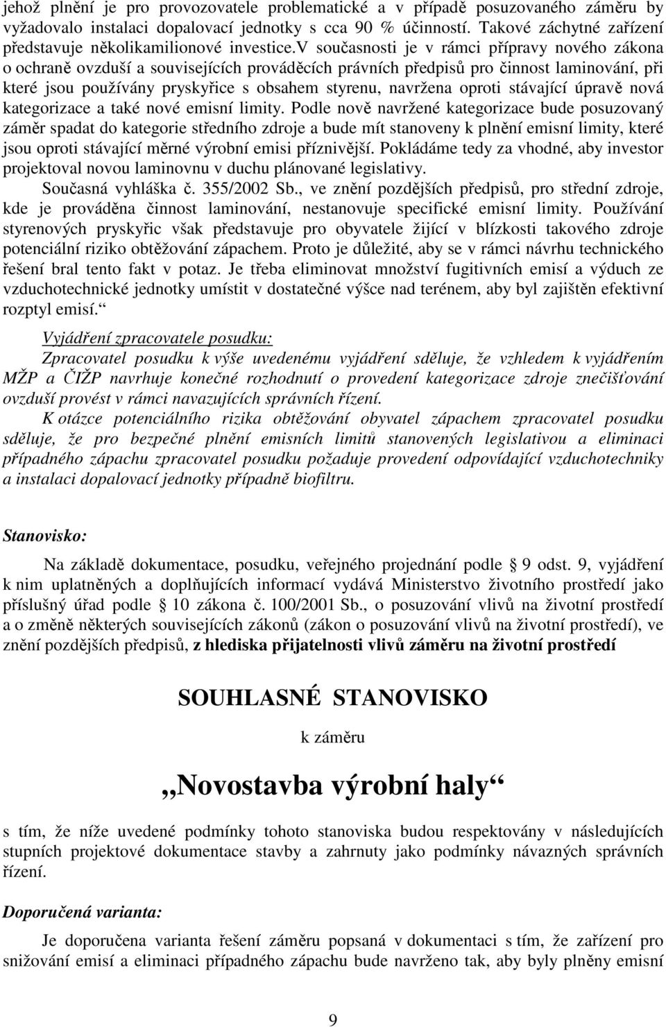 v současnosti je v rámci přípravy nového zákona o ochraně ovzduší a souvisejících prováděcích právních předpisů pro činnost laminování, při které jsou používány pryskyřice s obsahem styrenu, navržena