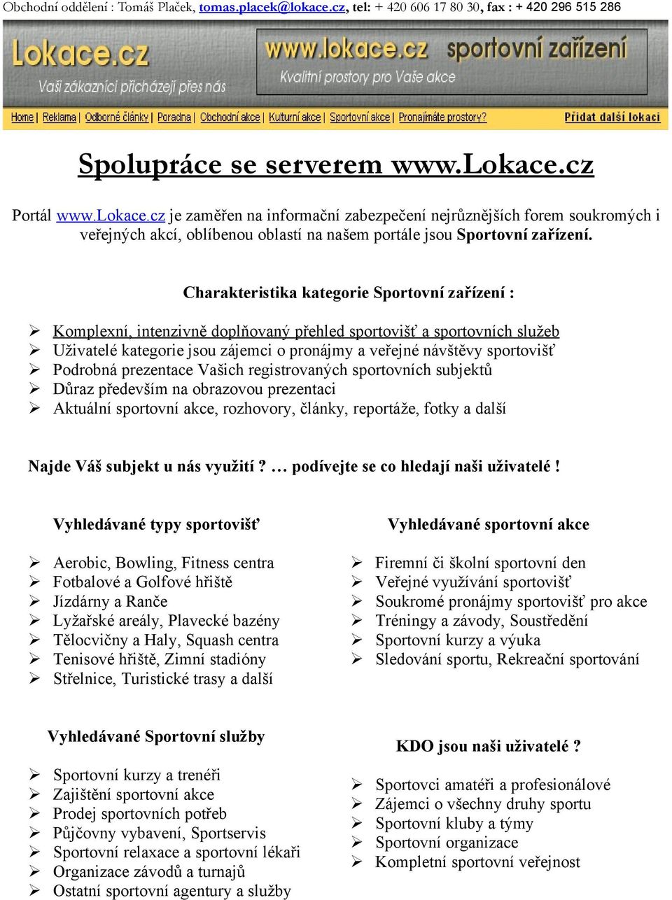 cz Portál www.lokace.cz je zaměřen na informační zabezpečení nejrůznějších forem soukromých i veřejných akcí, oblíbenou oblastí na našem portále jsou Sportovní zařízení.