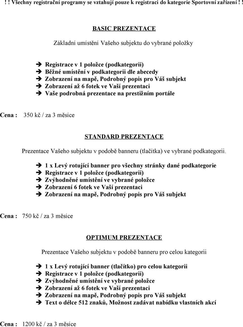 Cena : 350 kč / za 3 měsíce STANDARD PREZENTACE Prezentace Vašeho subjektu v podobě banneru (tlačítka) ve vybrané podkategorii.