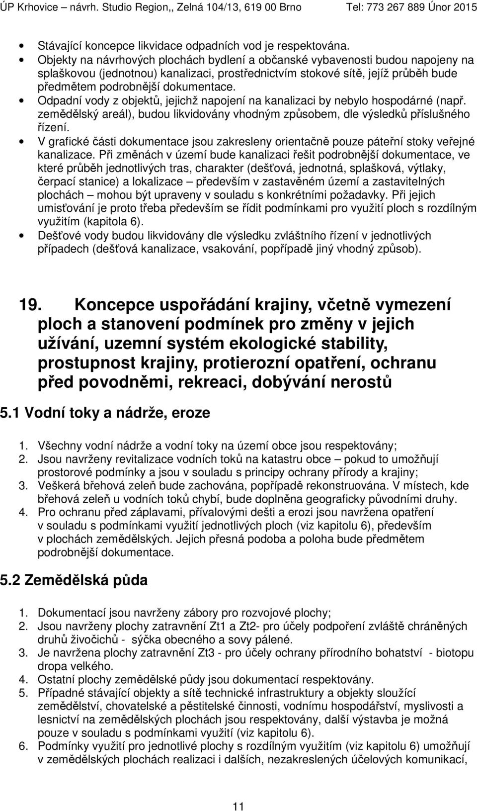 Odpadní vody z objektů, jejichž napojení na kanalizaci by nebylo hospodárné (např. zemědělský areál), budou likvidovány vhodným způsobem, dle výsledků příslušného řízení.