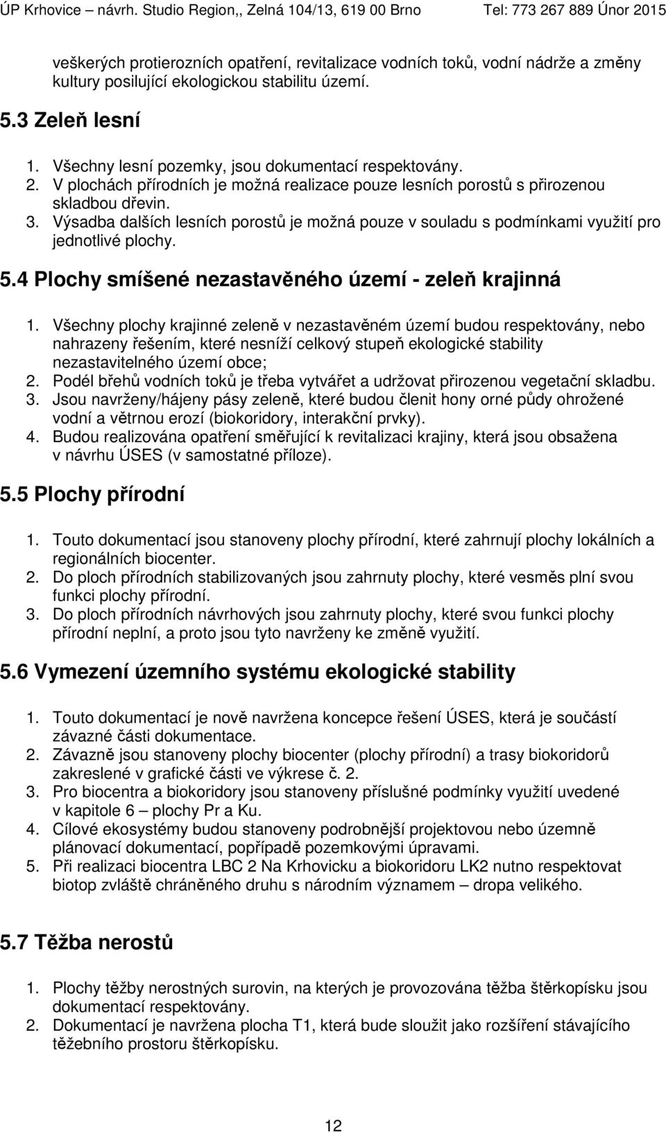 Výsadba dalších lesních porostů je možná pouze v souladu s podmínkami využití pro jednotlivé plochy. 5.4 Plochy smíšené nezastavěného území - zeleň krajinná 1.