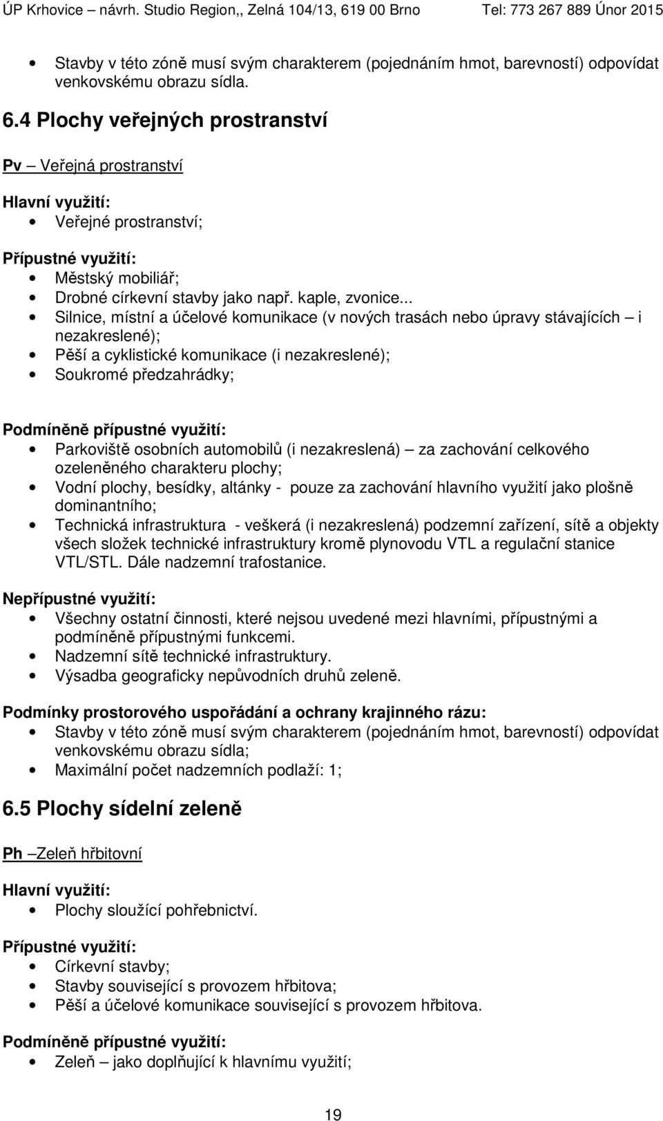 .. Silnice, místní a účelové komunikace (v nových trasách nebo úpravy stávajících i nezakreslené); Pěší a cyklistické komunikace (i nezakreslené); Soukromé předzahrádky; Parkoviště osobních