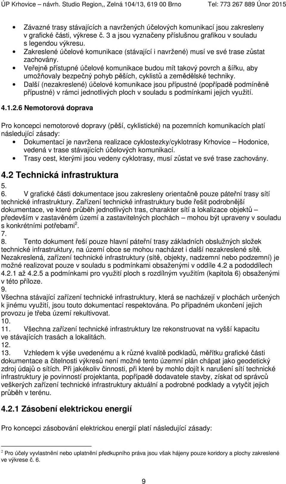 Veřejně přístupné účelové komunikace budou mít takový povrch a šířku, aby umožňovaly bezpečný pohyb pěších, cyklistů a zemědělské techniky.