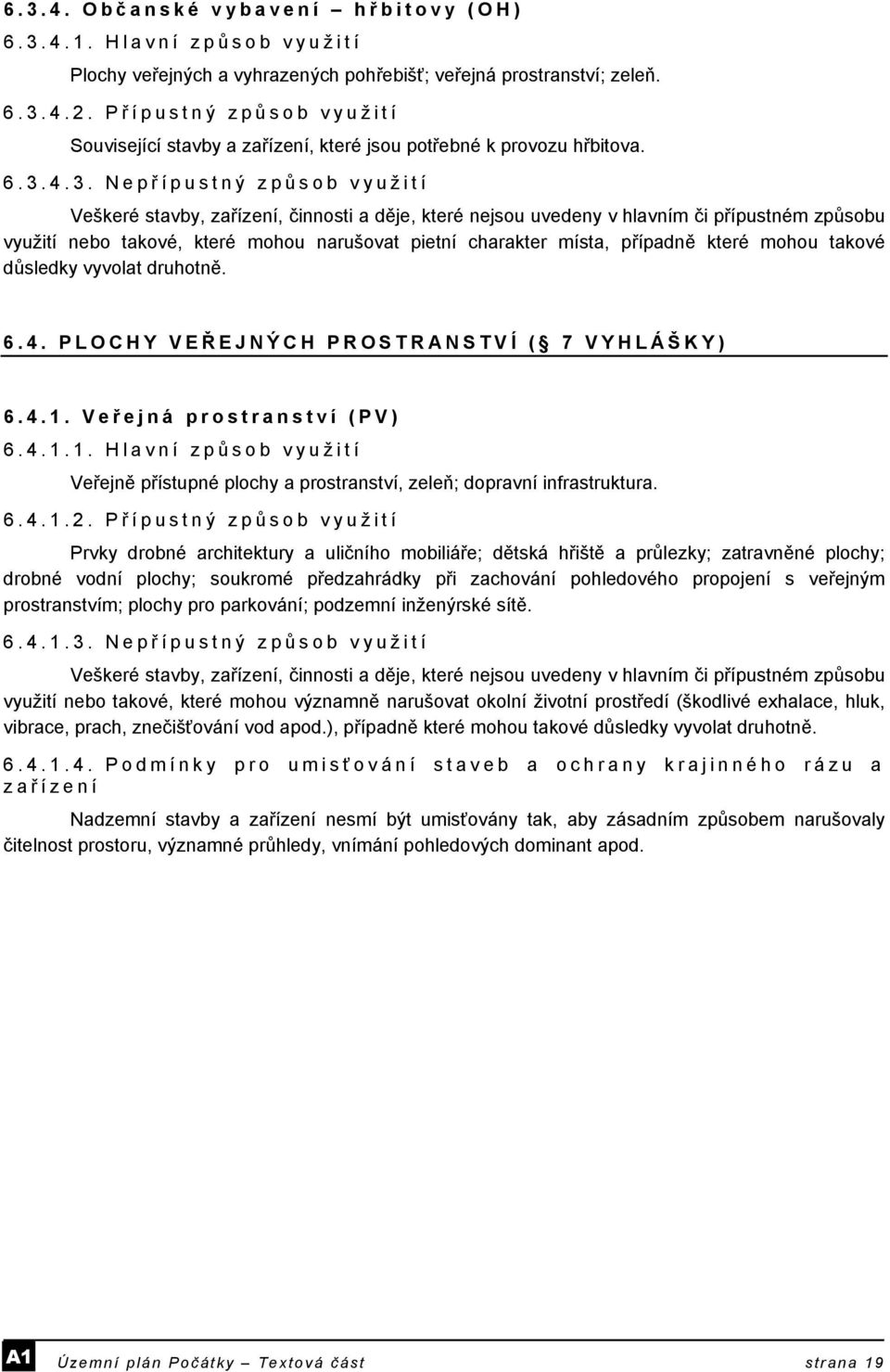 4.3. Nepř ípustný způ sob využití využití nebo takové, které mohou narušovat pietní charakter místa, případně které mohou takové důsledky vyvolat druhotně. 6.4. PLOCHY VEŘ EJNÝCH PROSTRANSTVÍ ( 7 VYHLÁŠKY) 6.