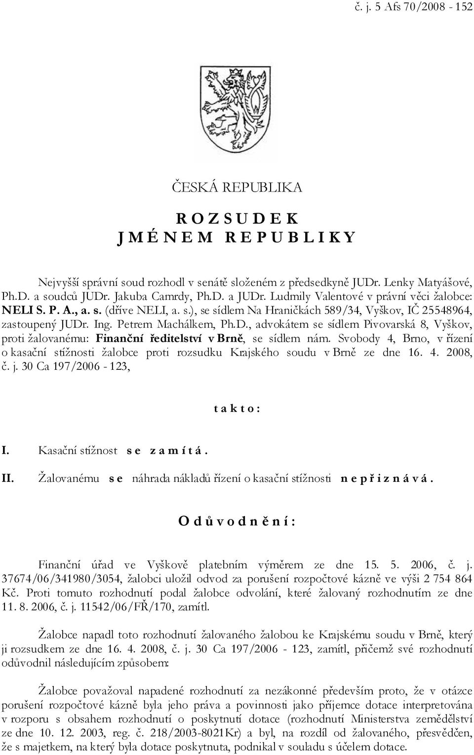 Petrem Machálkem, Ph.D., advokátem se sídlem Pivovarská 8, Vyškov, proti žalovanému: Finanční ředitelství v Brně, se sídlem nám.