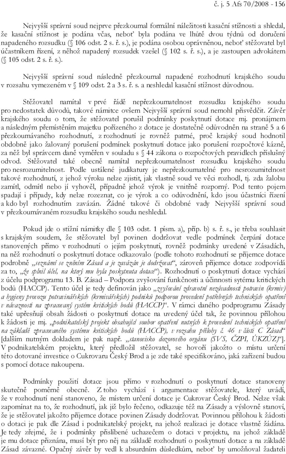 2 s. ř. s.). Nejvyšší správní soud následně přezkoumal napadené rozhodnutí krajského soudu v rozsahu vymezeném v 109 odst. 2 a 3 s. ř. s. a neshledal kasační stížnost důvodnou.