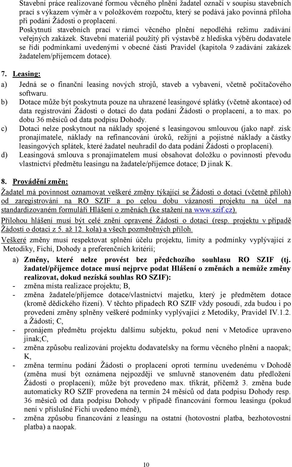 Stavební materiál použitý při výstavbě z hlediska výběru dodavatele se řídí podmínkami uvedenými v obecné části Pravidel (kapitola 9 zadávání zakázek žadatelem/příjemcem dotace). 7.