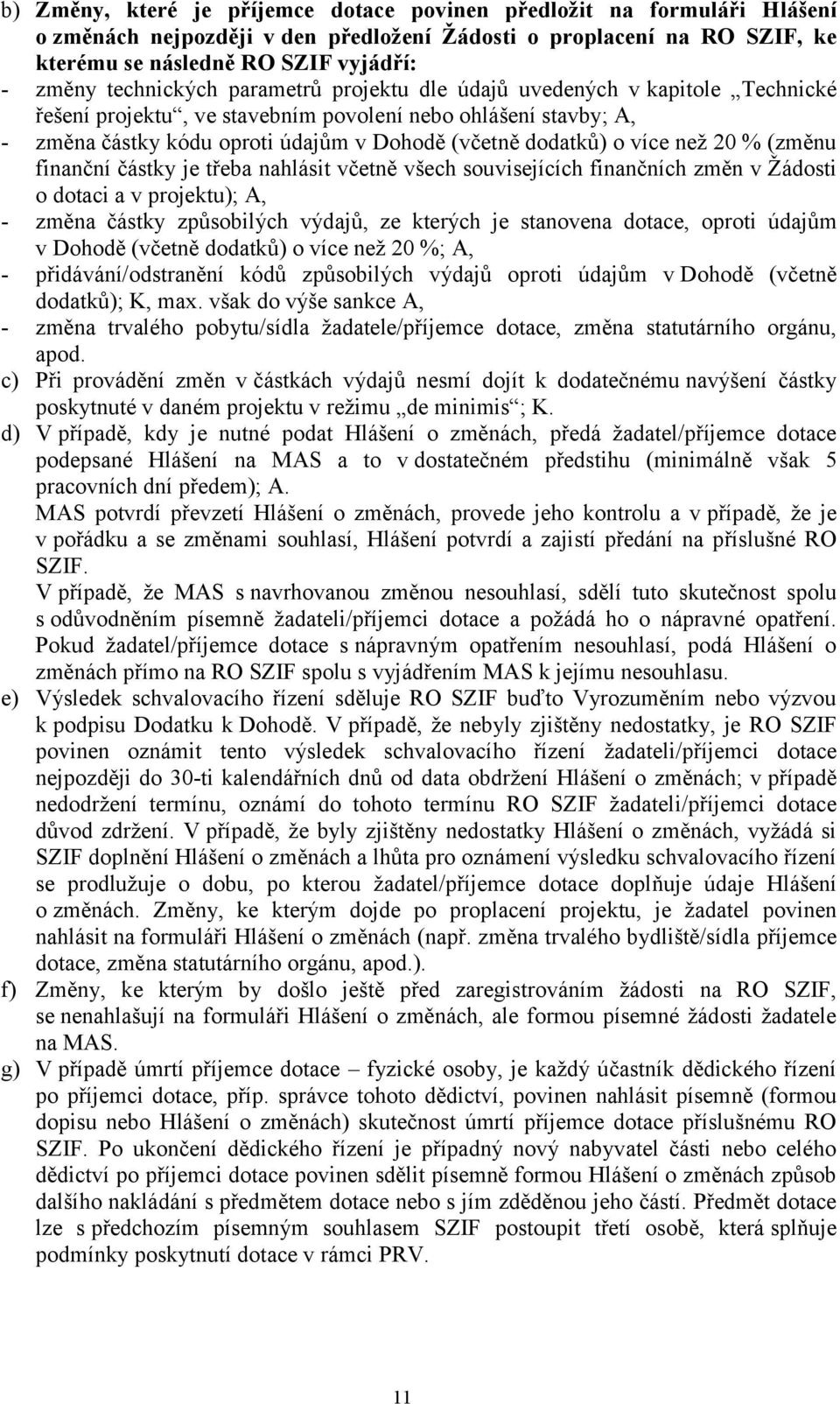 více než 20 % (změnu finanční částky je třeba nahlásit včetně všech souvisejících finančních změn v Žádosti o dotaci a v projektu); A, - změna částky způsobilých výdajů, ze kterých je stanovena