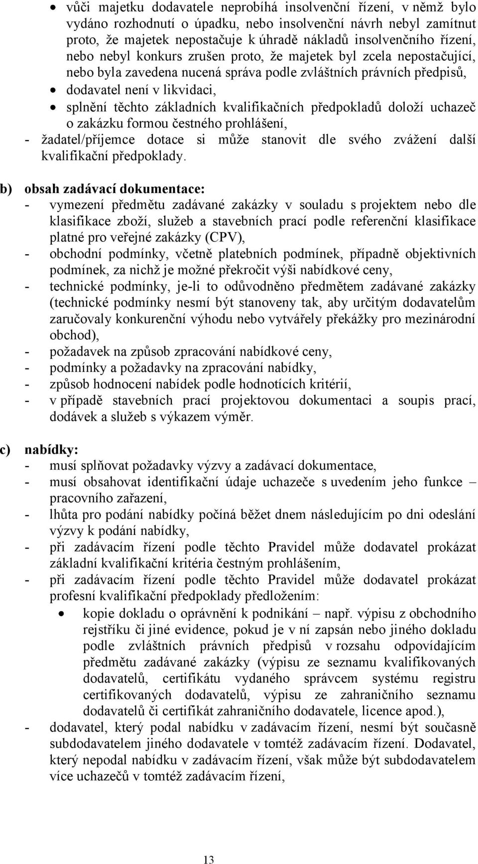 kvalifikačních předpokladů doloží uchazeč o zakázku formou čestného prohlášení, - žadatel/příjemce dotace si může stanovit dle svého zvážení další kvalifikační předpoklady.