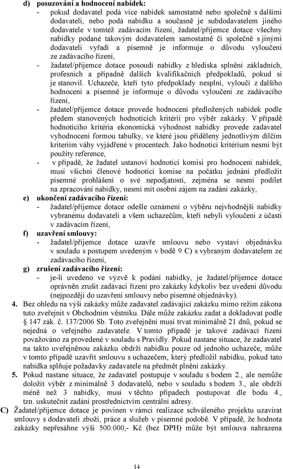 - žadatel/příjemce dotace posoudí nabídky z hlediska splnění základních, profesních a případně dalších kvalifikačních předpokladů, pokud si je stanovil.