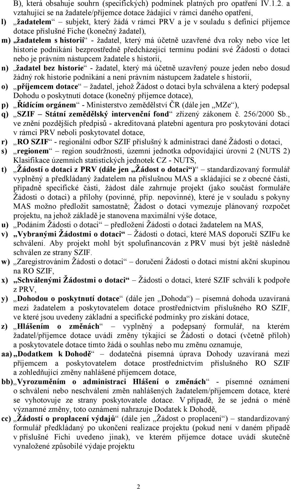 m) žadatelem s historií - žadatel, který má účetně uzavřené dva roky nebo více let historie podnikání bezprostředně předcházející termínu podání své Žádosti o dotaci nebo je právním nástupcem